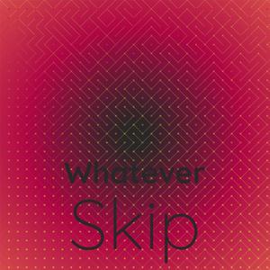 Whatever Skip