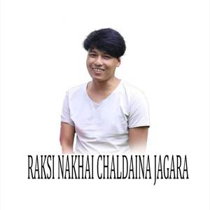 RAKSI NAKHAI CHALDAINA JAGARA