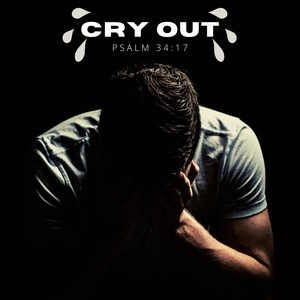 Cry Out - Psalms 34:17