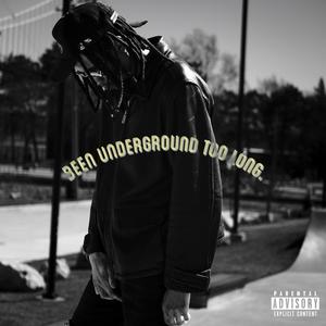 Been Underground Too Long. (Explicit)