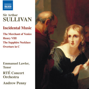 Sullivan, A.: Incidental Music - Merchant of Venice (The) / Henry VIII / The Sapphire Necklace: Overture (Rté Concert Orchestra, A. Penny)