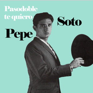 Pasodoble Te Quiero, Pepe Soto