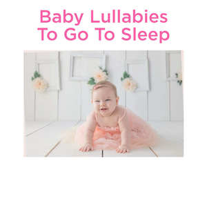 Baby Lullabies To Go To Sleep