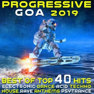 Progressive Goa 2019 - Best of Top 40 Electronic Dance, Acid, Techno House, Rave Anthems Psytrance