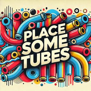 Place Some Tubes