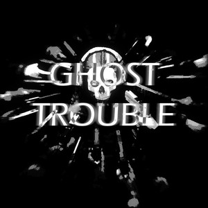 GHOST TROUBLE