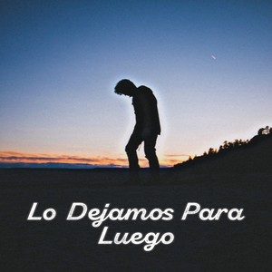 Lo Dejamos para Luego (Explicit)