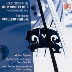 SHOSTAKOVICH, D.: Violin Concerto No. 1 / HARTMANN, K.A.: Concerto funebre (Erxleben, Berlin Symphony, Flor, New Berlin Chamber Orchestra, Weigle)