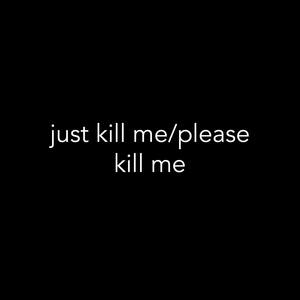 Just Kill Me/Please Kill Me (Explicit)