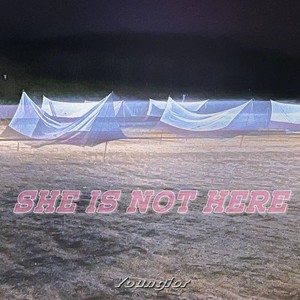 SHE IS NOT HERE
