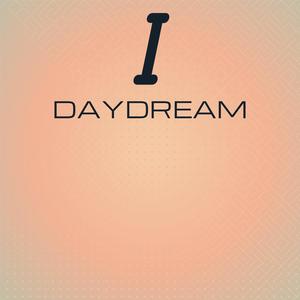 I daydream