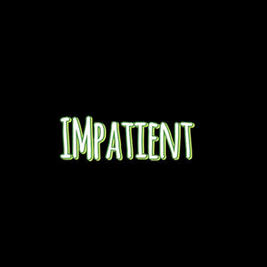 Impatient (Explicit)