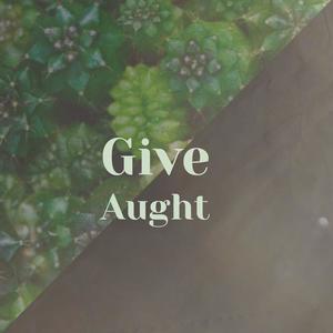 Give Aught