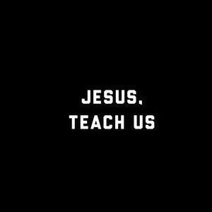 Jesus, Teach Us