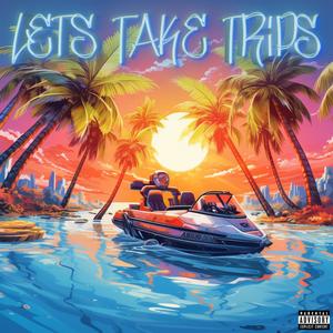 Let's Take Trips (Explicit)