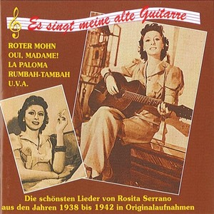 SERRANO, Rosita: Es singt meine alte Gitarre (1938-1942)