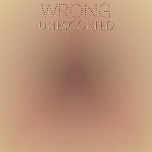 Wrong Unescorted