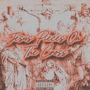 Jesus Pieces On The Cross (Explicit)