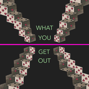 What You Get Out