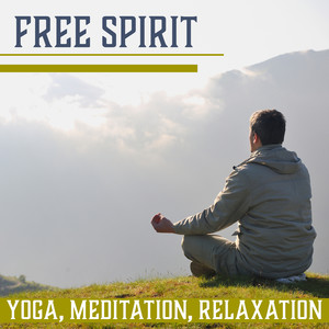 Free Spirit: Yoga, Meditation, Relaxation – Therapy Music for Sensual Yoga, Feel Blissful, Reiki, Chakra Balance, Zen