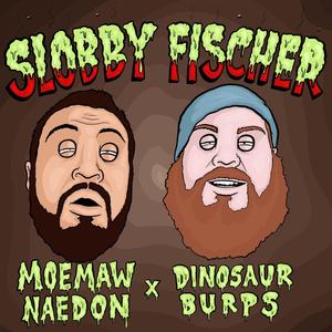 Slobby Fischer (feat. Dinosaur Burps) [Explicit]