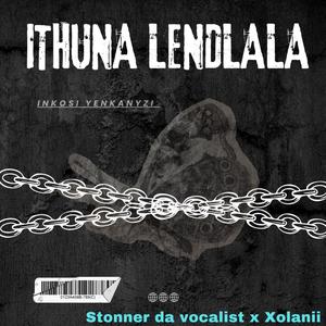 Ithuna lendlala (feat. Stonner Da Vocalist & Xolanii)