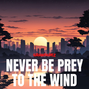 Never be prey to the wind