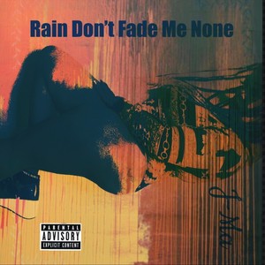 Rain Don’t Fade Me None (Explicit)