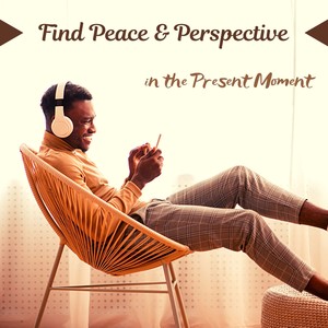 Find Peace & Perspective in the Present Moment - Relaxing Meditation Music