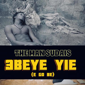 Ebeye yie (E GO BE) (Explicit)