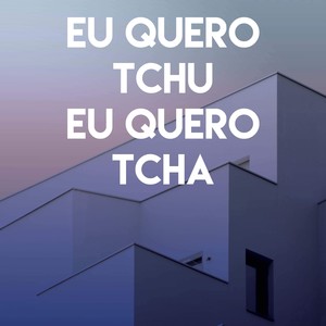 Eu Quero Tchu Eu Quero Tcha