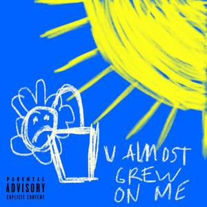 U ALMOST GREW ON ME (Explicit)