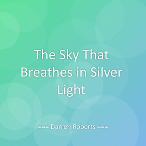 The Sky That Breathes in Silver Light
