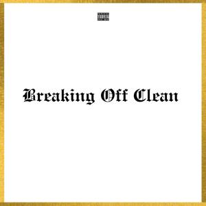 Breaking Off Clean (Explicit)