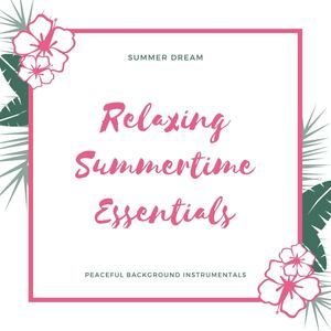 Relaxing Summertime Essentials: Summer Dream Peaceful Background Instrumentals