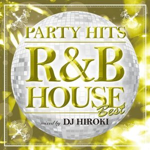 PARTY HITS ～R&B HOUSE～ BEST Mixed by DJ HIROKI