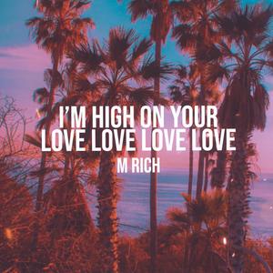 I'm high on your love love love love