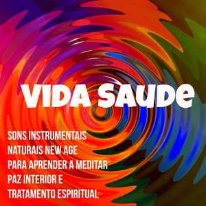 Vida Saude - Sons Naturais Instrumentais New Age para Aprender a Meditar Paz Interior e Tratamento Espiritual