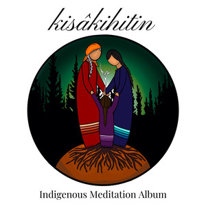 Kisâkihitin (Indigenous Meditation Album)