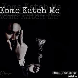 Kome Katch Me (Explicit)