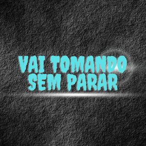 Vai tomando sem parar (Explicit)