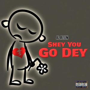 Shey you go dey (Explicit)