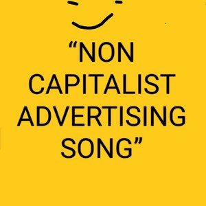NON CAPITALIST ADVERTISING SONG