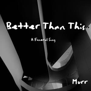 Better Than This (A Funeral Song)