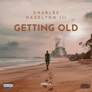 Getting old (feat. Charles Hazelton III) [Explicit]