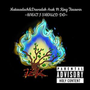 What I Should Do (feat. Dawadah Arak & King Tazawar)