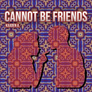 cannot be friends (Explicit)