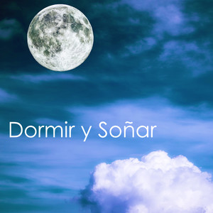 Dormir y Soñar - Canciones para Dormir Profundamente Toda la Noche y Combatir el Insomnio