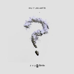 Only if you want to (feat. ZVY. & Darias) [Explicit]