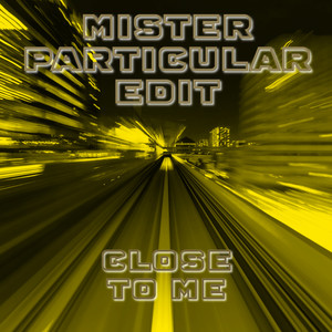 Close to Me (Mister Particular Edit)